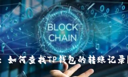 : 如何查找TP钱包的转账记录？
