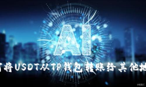 如何将USDT从TP钱包转账给其他地址？