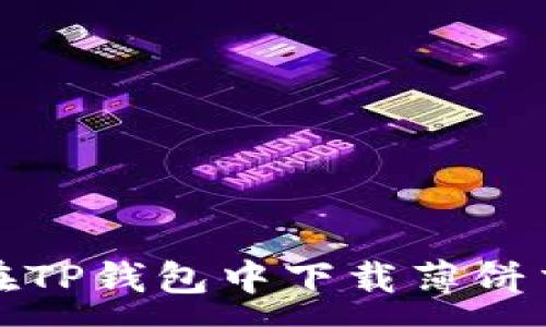 :
如何在TP钱包中下载薄饼交易所