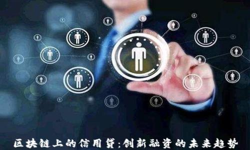 
区块链上的信用贷：创新融资的未来趋势