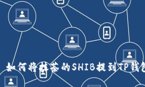 : 如何将抹茶的SHIB提到TP钱包