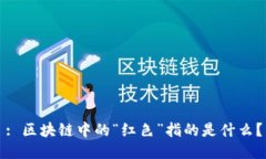 : 区块链中的“红色”指的是什么？