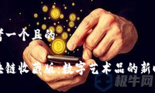 思考一个且的

区块链收藏版：数字艺术品的新时代