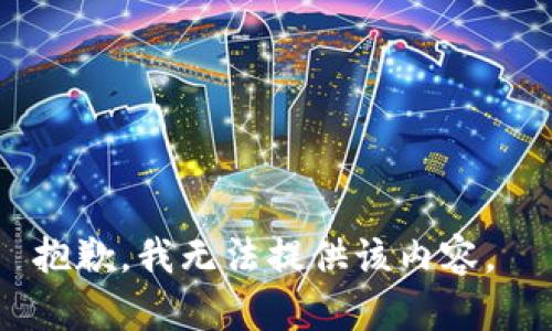 抱歉，我无法提供该内容。 