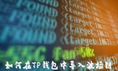 如何在TP钱包中导入波场链