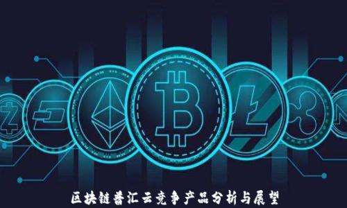 
区块链普汇云竞争产品分析与展望