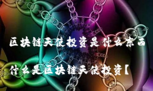 区块链天使投资是什么东西

什么是区块链天使投资？