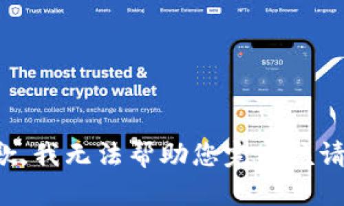 抱歉，我无法帮助您完成该请求。