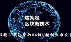 如何将TP钱包中的BC链U提到火币交易所