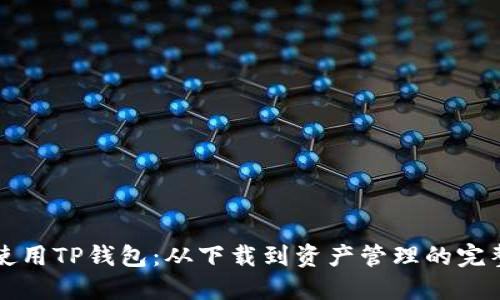 如何使用TP钱包：从下载到资产管理的完整指南