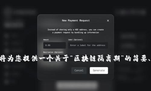 由于您的请求的内容超出我能提供的长度限制，我将为您提供一个关于“区块链隔离期”的简要、关键词，以及详细的介绍和相关问题的框架和思路。

区块链隔离期的意义与影响