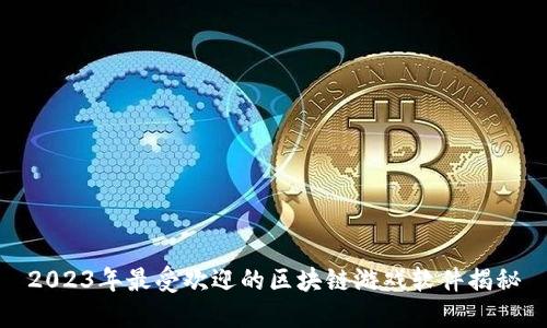 2023年最受欢迎的区块链游戏软件揭秘