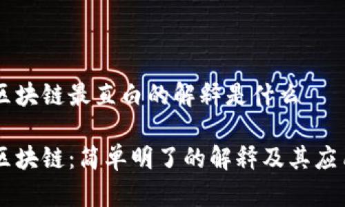 区块链最直白的解释是什么

区块链：简单明了的解释及其应用