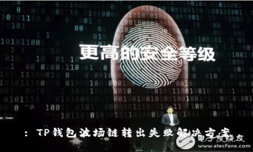 : TP钱包波场链转出失败解决方案