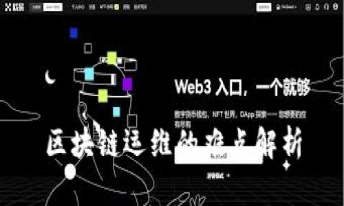 区块链运维的难点解析