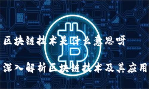 区块链技术是什么意思呀

深入解析区块链技术及其应用