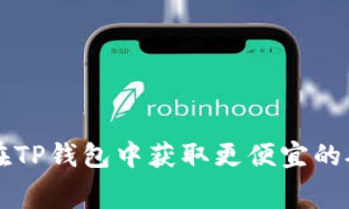 如何在TP钱包中获取更便宜的矿工费