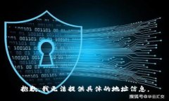 抱歉，我无法提供具体的地址信息。