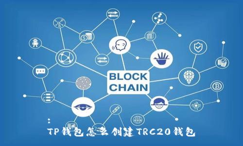 :
TP钱包怎么创建TRC20钱包