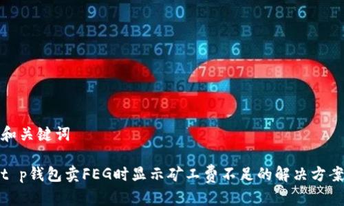 和关键词

t p钱包卖FEG时显示矿工费不足的解决方案