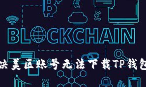 如何解决美区账号无法下载TP钱包的问题