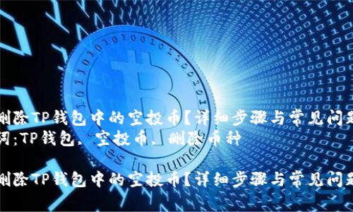 如何删除TP钱包中的空投币？详细步骤与常见问题解析
关键词：TP钱包, 空投币, 删除币种

如何删除TP钱包中的空投币？详细步骤与常见问题解析