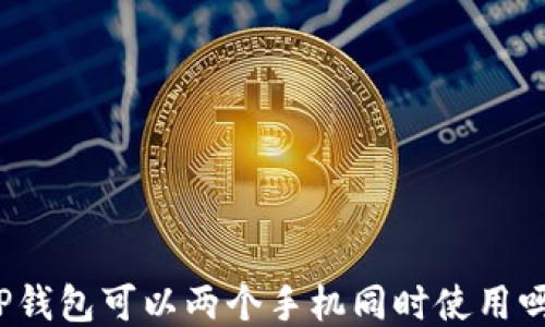 
TP钱包可以两个手机同时使用吗？