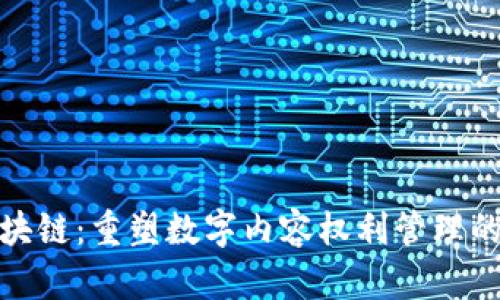 版权区块链：重塑数字内容权利管理的新革命