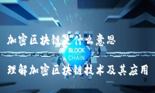 加密区块链是什么意思

理解加密区块链技术及其应用