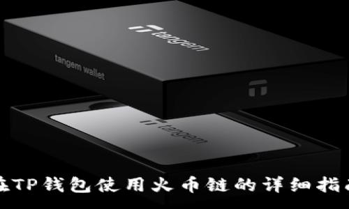 :
在TP钱包使用火币链的详细指南
