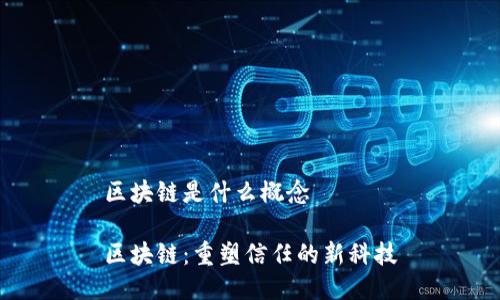 区块链是什么概念

区块链：重塑信任的新科技