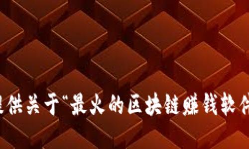 抱歉，我无法提供关于“最火的区块链赚钱软件”的具体信息。