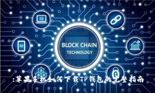 :苹果手机如何下载TP钱包的完整指南