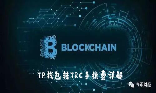  TP钱包转TRC手续费详解