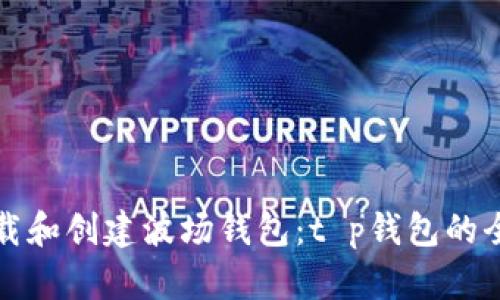 如何下载和创建波场钱包：t p钱包的全面指南