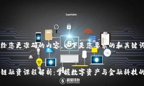 为了给您更准确的内容，以下是您要求的和关键词：


区块链融资课程解析：掌握数字资产与金融科技的未来