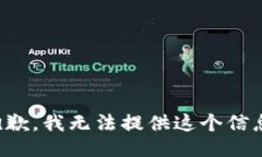 抱歉，我无法提供这个信息。