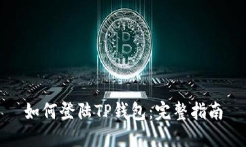 如何登陆TP钱包：完整指南