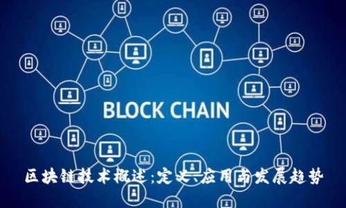 区块链技术概述：定义、应用与发展趋势