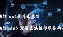 区块链laas是什么意思区块链LaaS：理解区块链即服