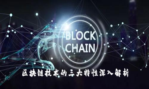 区块链技术的三大特性深入解析