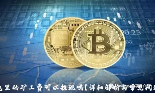 
TP钱包里的矿工费可以提现吗？详细解析与常见问题解答