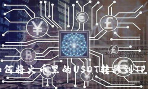 : 如何将火币里的USDT转移到TP钱包