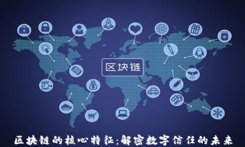 
区块链的核心特征：解密数字信任的未来