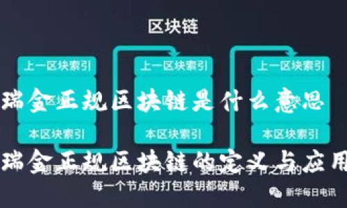 瑞金正规区块链是什么意思

瑞金正规区块链的定义与应用