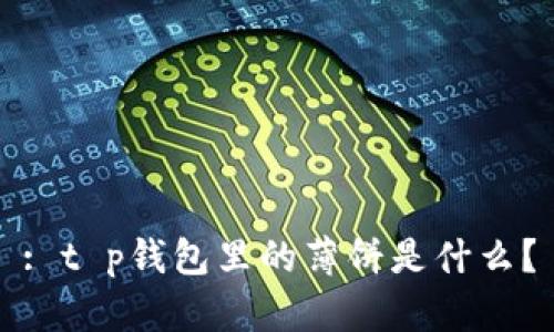 : t p钱包里的薄饼是什么？