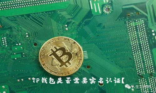 TP钱包是否需要实名认证？