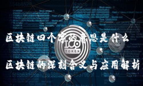 区块链四个字的意思是什么

区块链的深刻含义与应用解析