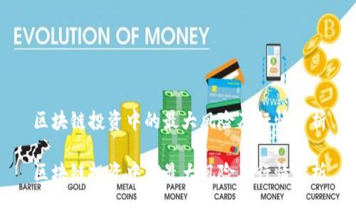 区块链投资中的最大风险及行情分析

区块链投资中的最大风险及行情分析