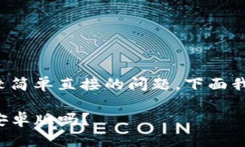 这是一个比较简单直接的问题，下面我将为你解答。

TP钱包支持安卓版吗？